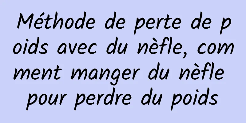 Méthode de perte de poids avec du nèfle, comment manger du nèfle pour perdre du poids