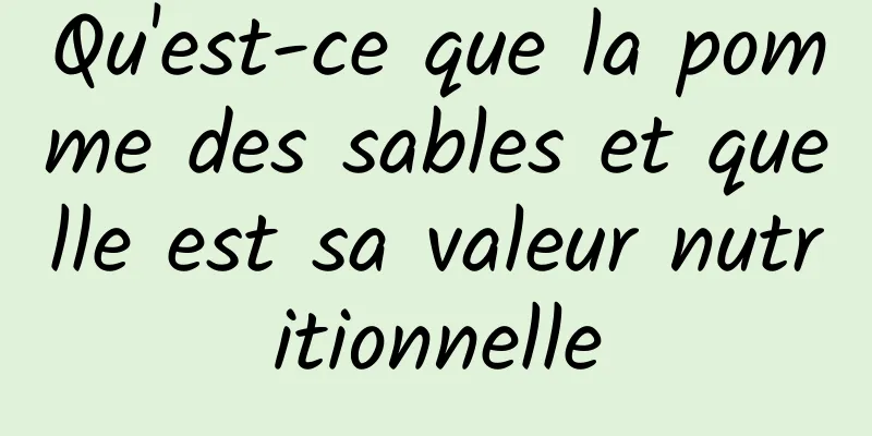 Qu'est-ce que la pomme des sables et quelle est sa valeur nutritionnelle