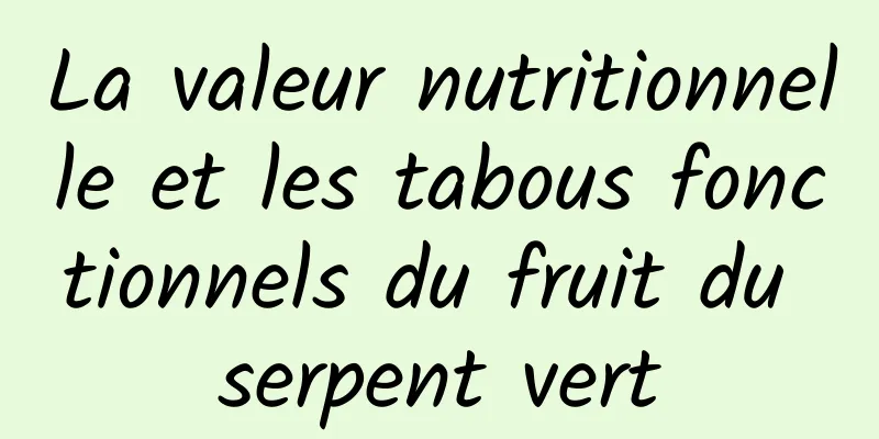 La valeur nutritionnelle et les tabous fonctionnels du fruit du serpent vert