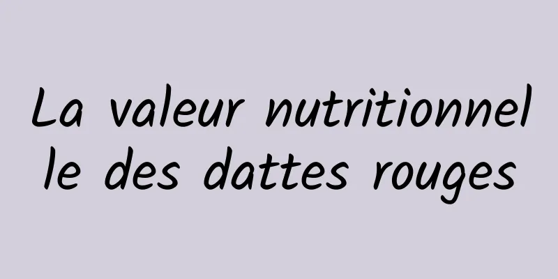 La valeur nutritionnelle des dattes rouges