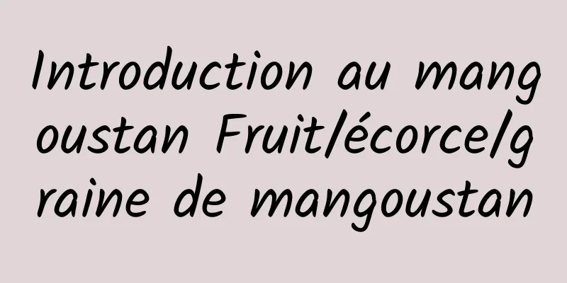 Introduction au mangoustan Fruit/écorce/graine de mangoustan