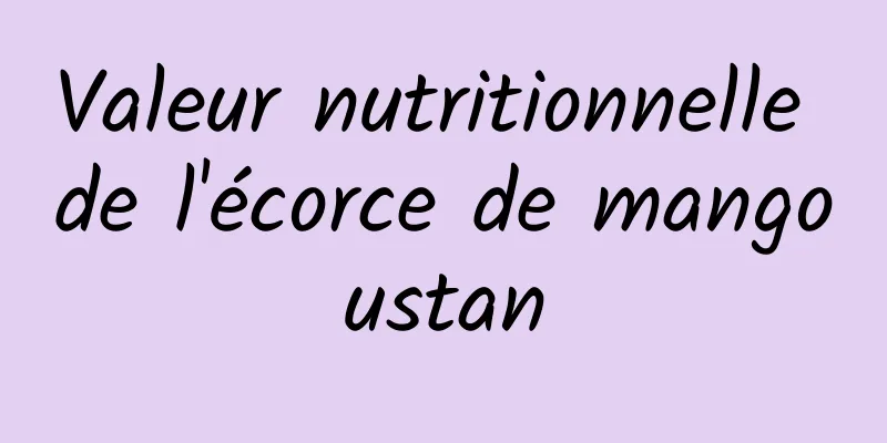 Valeur nutritionnelle de l'écorce de mangoustan