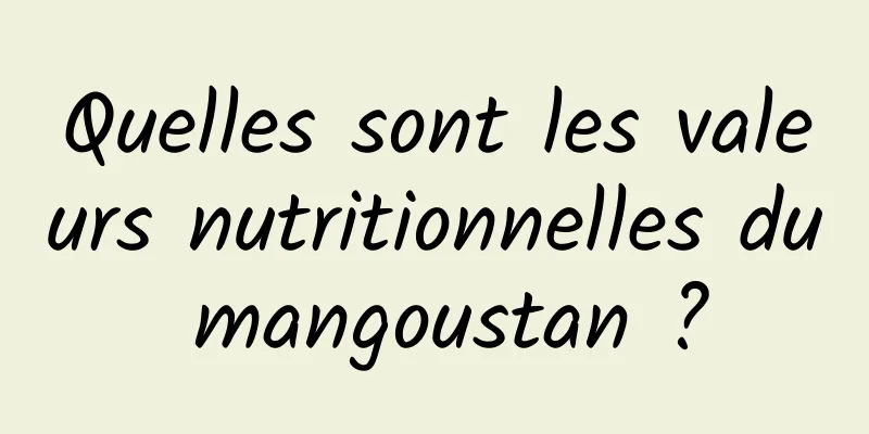 Quelles sont les valeurs nutritionnelles du mangoustan ?