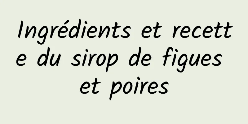 Ingrédients et recette du sirop de figues et poires