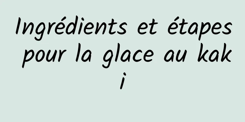 Ingrédients et étapes pour la glace au kaki