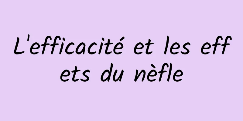 L'efficacité et les effets du nèfle