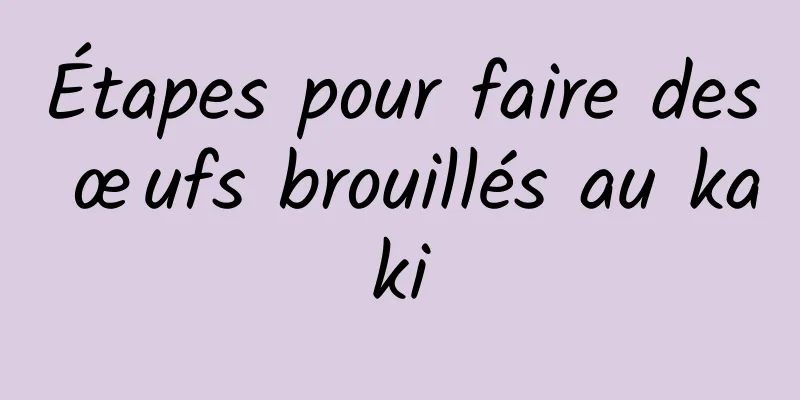 Étapes pour faire des œufs brouillés au kaki