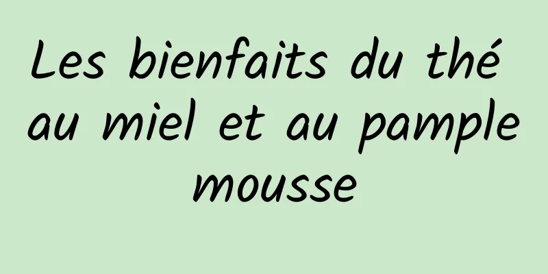 Les bienfaits du thé au miel et au pamplemousse