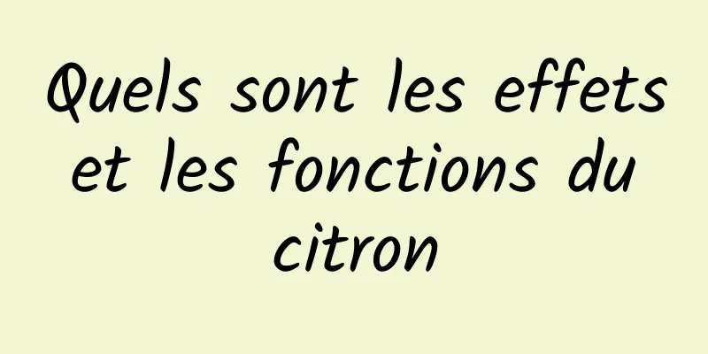 Quels sont les effets et les fonctions du citron