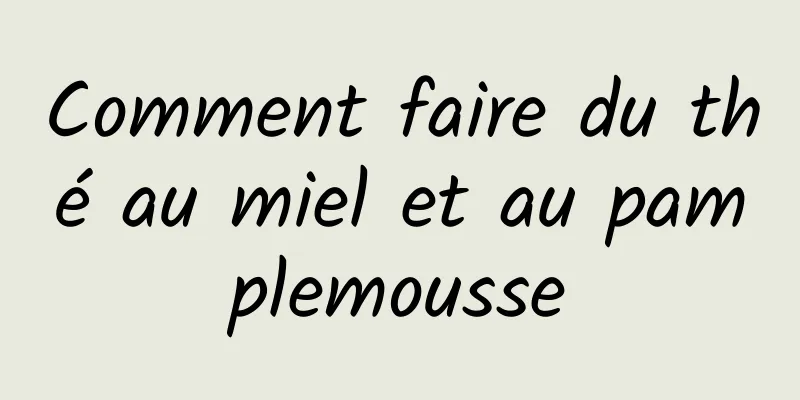 Comment faire du thé au miel et au pamplemousse