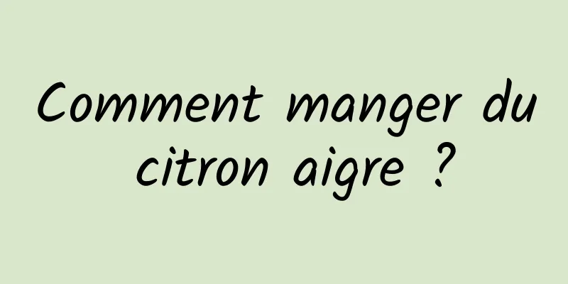 Comment manger du citron aigre ?