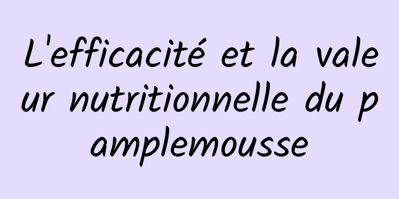 L'efficacité et la valeur nutritionnelle du pamplemousse