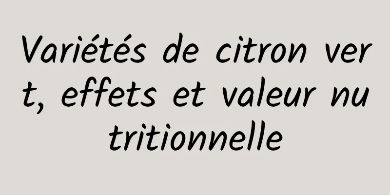 Variétés de citron vert, effets et valeur nutritionnelle