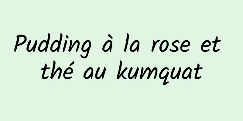 Pudding à la rose et thé au kumquat