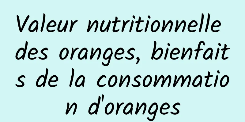 Valeur nutritionnelle des oranges, bienfaits de la consommation d'oranges