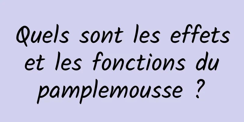 Quels sont les effets et les fonctions du pamplemousse ?