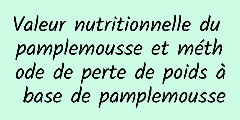 Valeur nutritionnelle du pamplemousse et méthode de perte de poids à base de pamplemousse