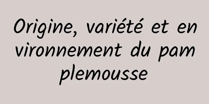 Origine, variété et environnement du pamplemousse