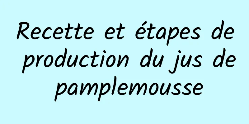 Recette et étapes de production du jus de pamplemousse