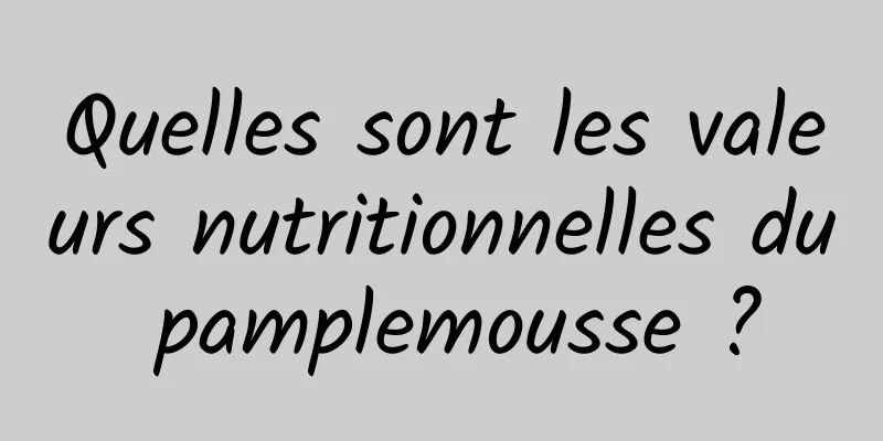 Quelles sont les valeurs nutritionnelles du pamplemousse ?