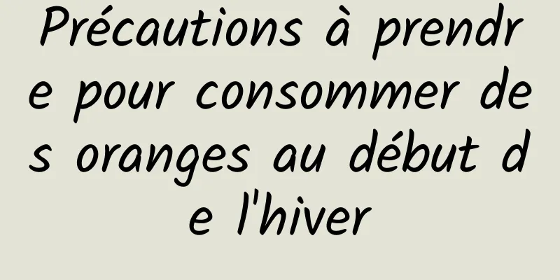 Précautions à prendre pour consommer des oranges au début de l'hiver
