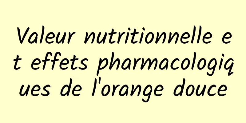 Valeur nutritionnelle et effets pharmacologiques de l'orange douce