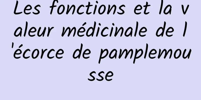 Les fonctions et la valeur médicinale de l'écorce de pamplemousse