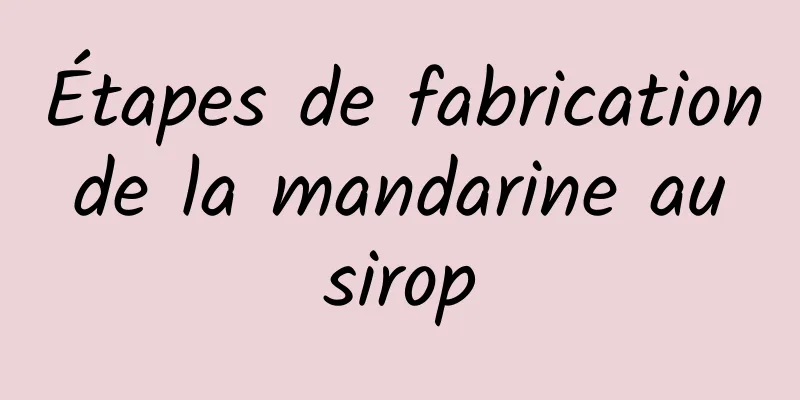 Étapes de fabrication de la mandarine au sirop