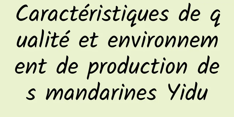 Caractéristiques de qualité et environnement de production des mandarines Yidu