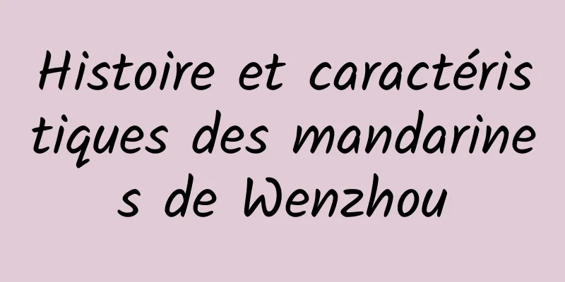 Histoire et caractéristiques des mandarines de Wenzhou