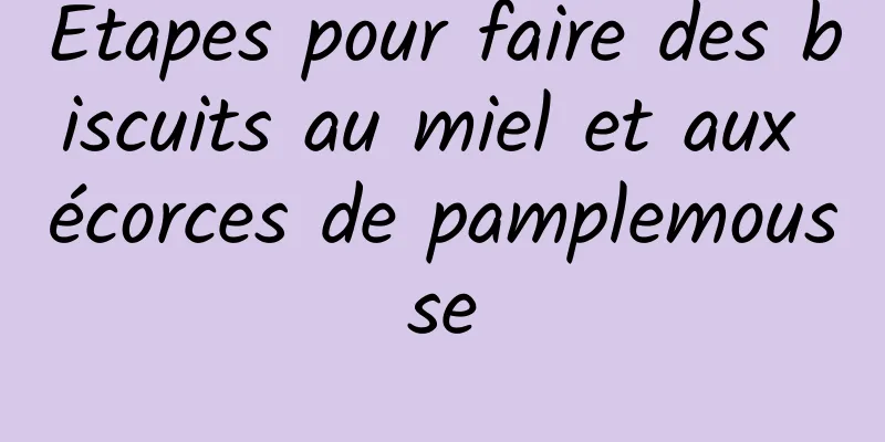 Étapes pour faire des biscuits au miel et aux écorces de pamplemousse