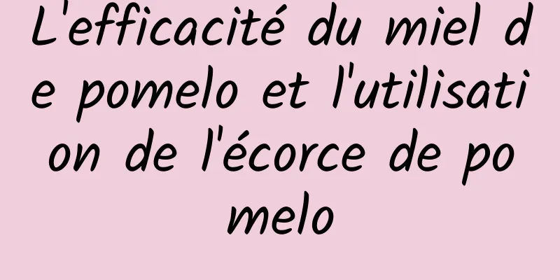 L'efficacité du miel de pomelo et l'utilisation de l'écorce de pomelo