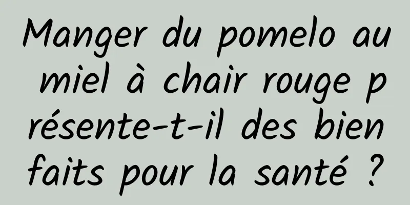 Manger du pomelo au miel à chair rouge présente-t-il des bienfaits pour la santé ?