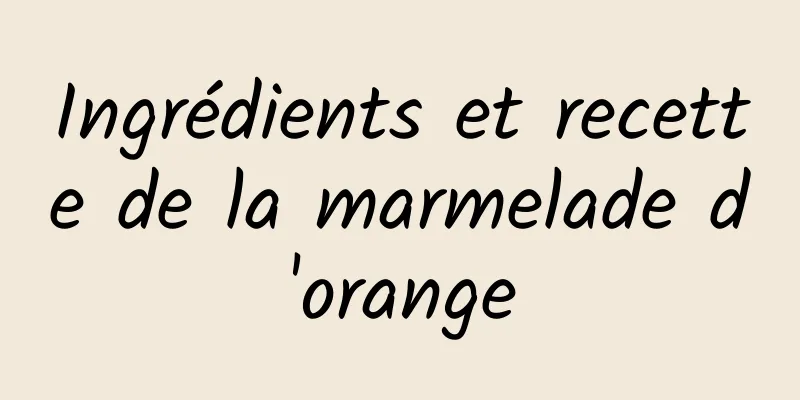 Ingrédients et recette de la marmelade d'orange