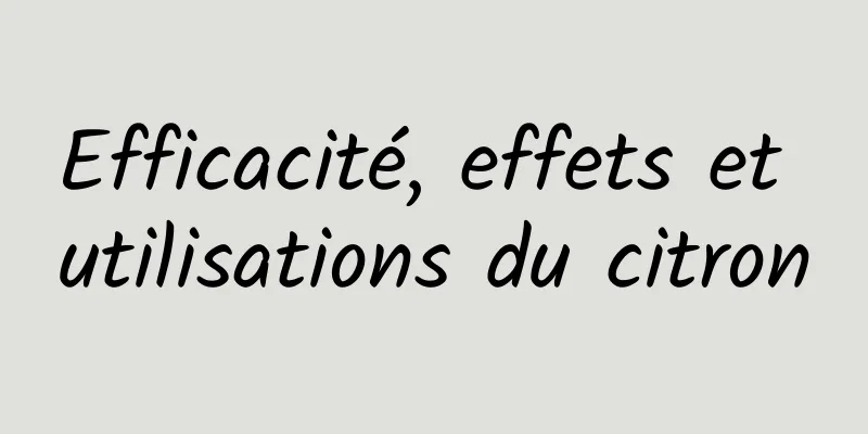 Efficacité, effets et utilisations du citron