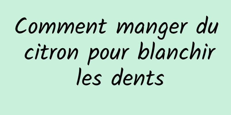 Comment manger du citron pour blanchir les dents