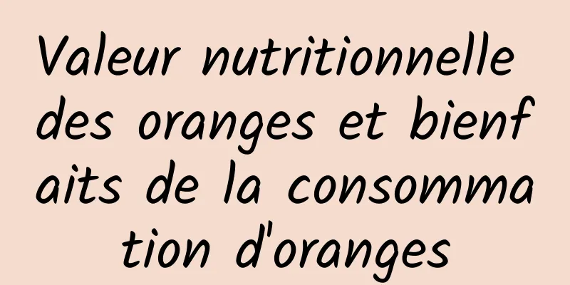 Valeur nutritionnelle des oranges et bienfaits de la consommation d'oranges