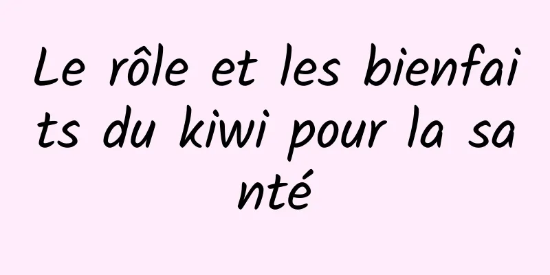 Le rôle et les bienfaits du kiwi pour la santé