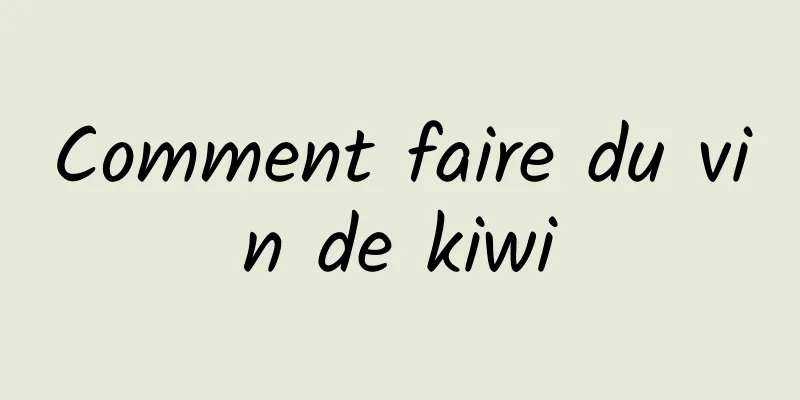 Comment faire du vin de kiwi