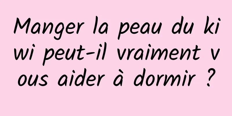 Manger la peau du kiwi peut-il vraiment vous aider à dormir ?