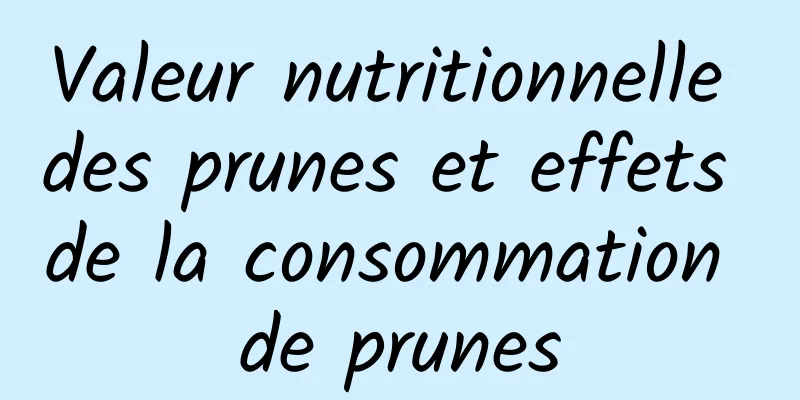 Valeur nutritionnelle des prunes et effets de la consommation de prunes