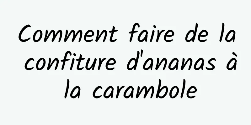 Comment faire de la confiture d'ananas à la carambole