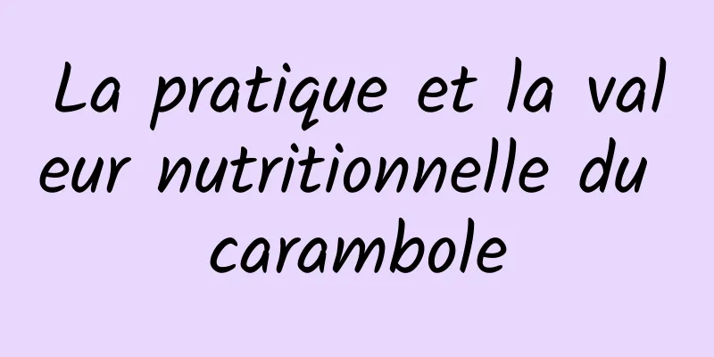 La pratique et la valeur nutritionnelle du carambole