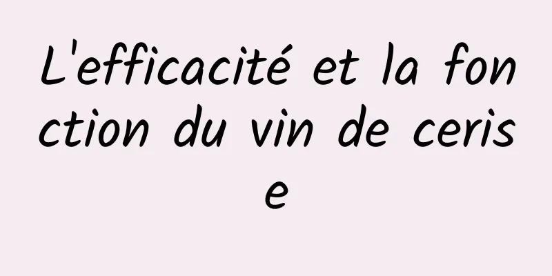 L'efficacité et la fonction du vin de cerise