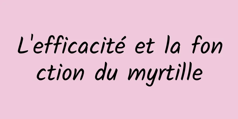 L'efficacité et la fonction du myrtille