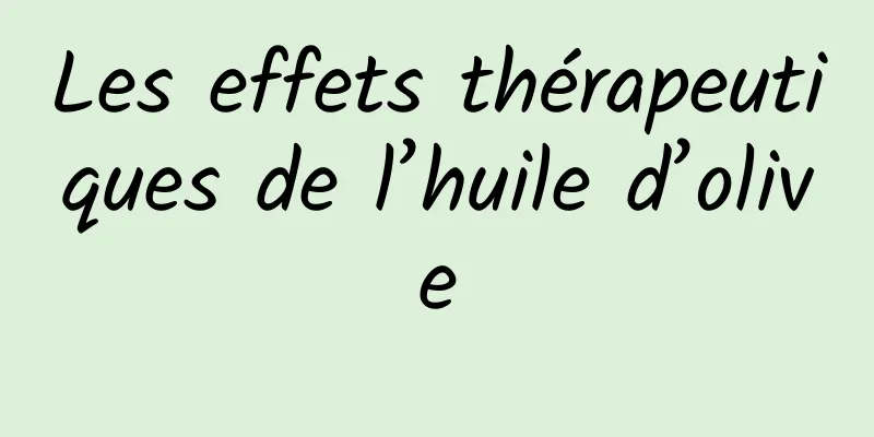 Les effets thérapeutiques de l’huile d’olive