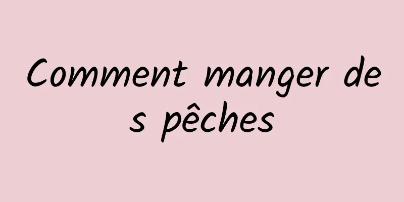 Comment manger des pêches