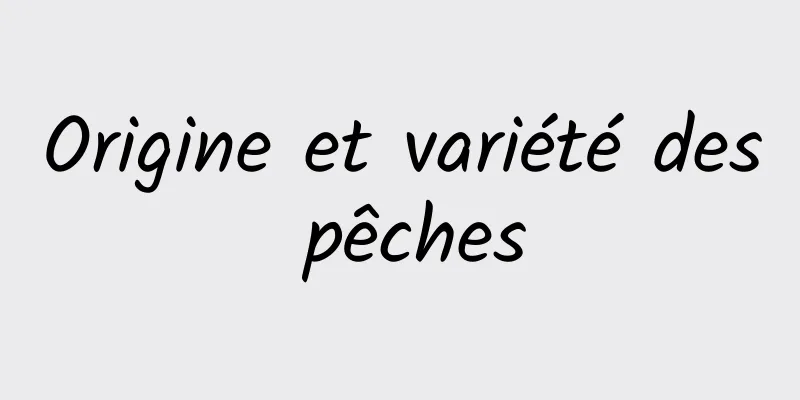 Origine et variété des pêches