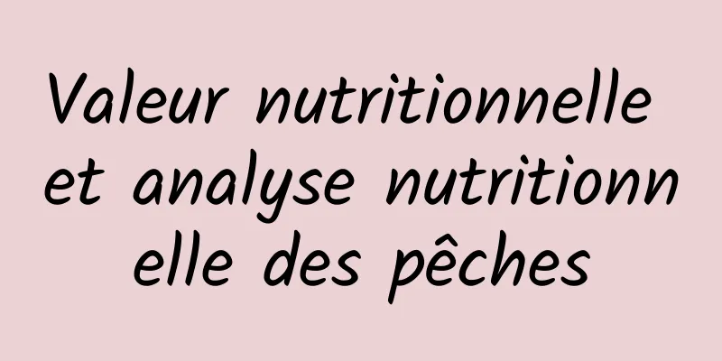 Valeur nutritionnelle et analyse nutritionnelle des pêches