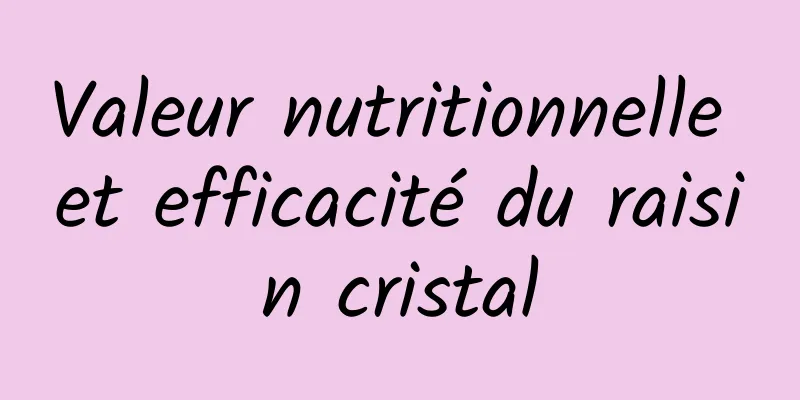 Valeur nutritionnelle et efficacité du raisin cristal